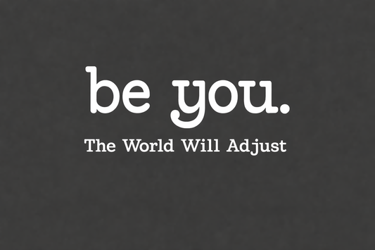 Be You the World Will Adjust Design